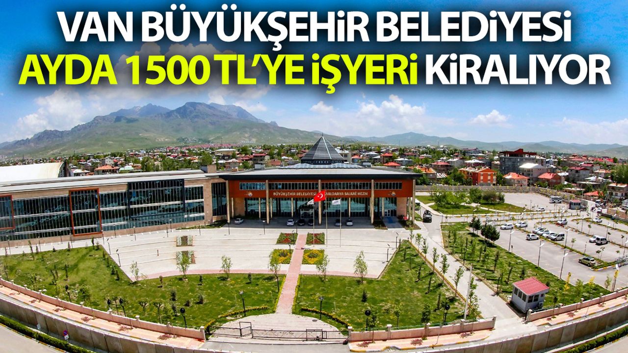 Van Büyükşehir Belediyesi ayda 1500 TL’ye işyeri kiralıyor