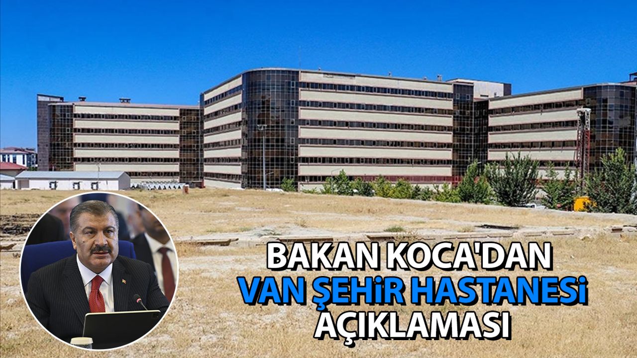Bakan Koca'dan Van Şehir Hastanesi açıklaması