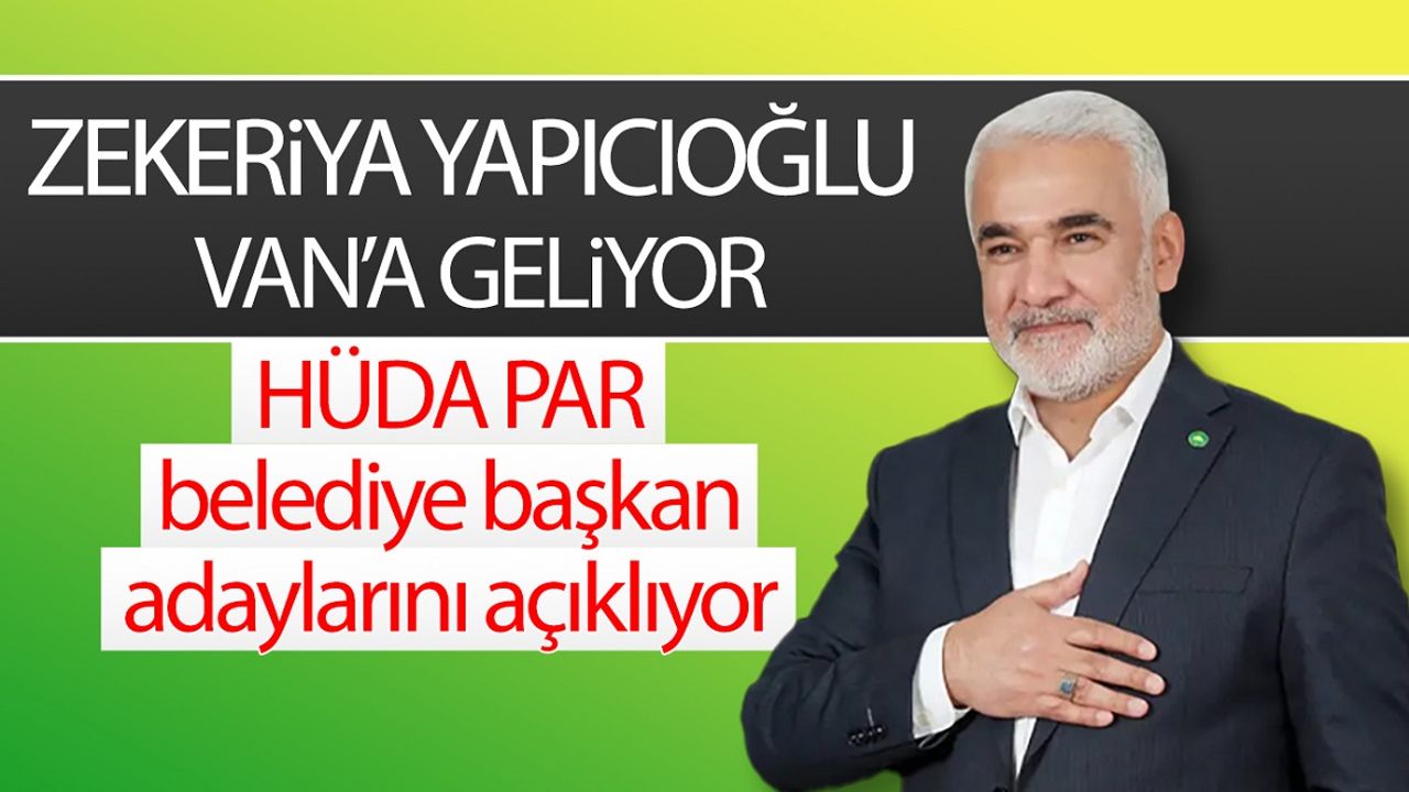 HÜDA PAR Genel Başkanı Yapıcıoğlu Van’a geliyor: Belediye Başkan Adaylarını açıklayacak