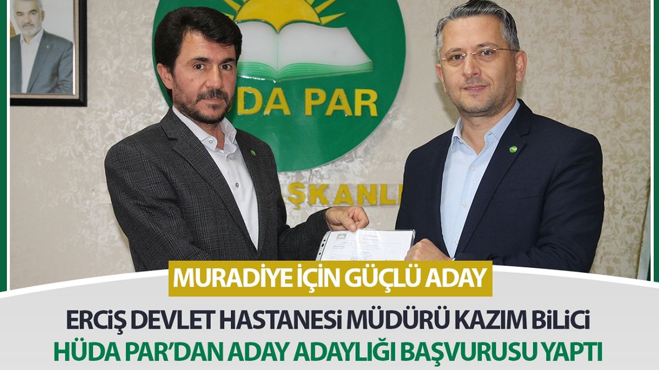 Erciş Devlet Hastanesi Müdürü Kazım Bilici HÜDA PAR’dan aday adaylığı başvurusu yaptı