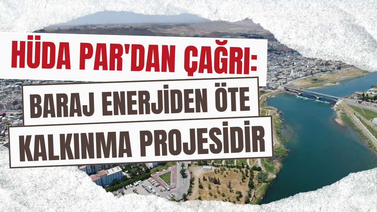 HÜDA PAR'dan Cizre Çağrısı: Baraj enerjiden öte, kalkınma projesidir
