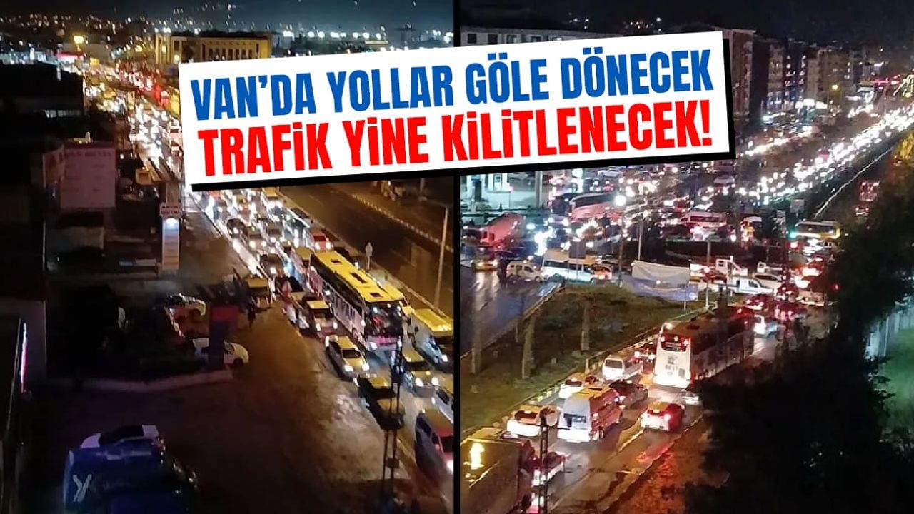 MGM uyardı: Van’da yollar göle dönecek, trafik kilitlenecek!
