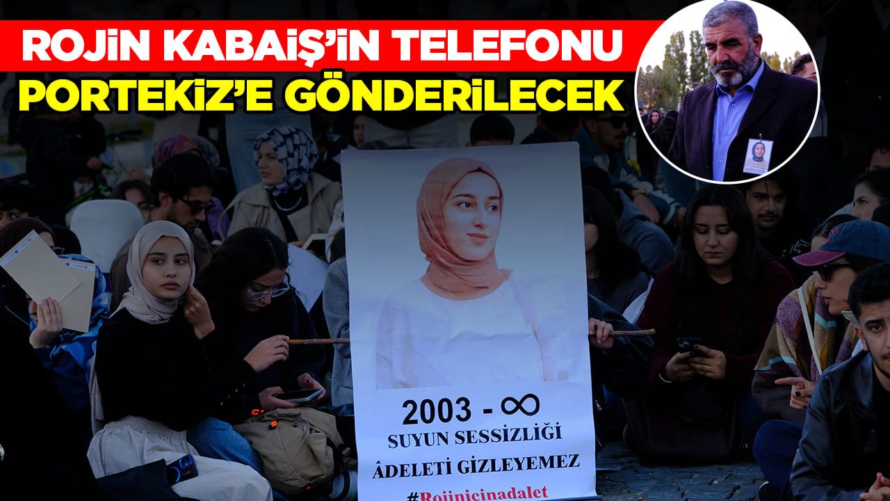 Rojin Kabaiş'in telefonu Portekiz’e gönderilecek
