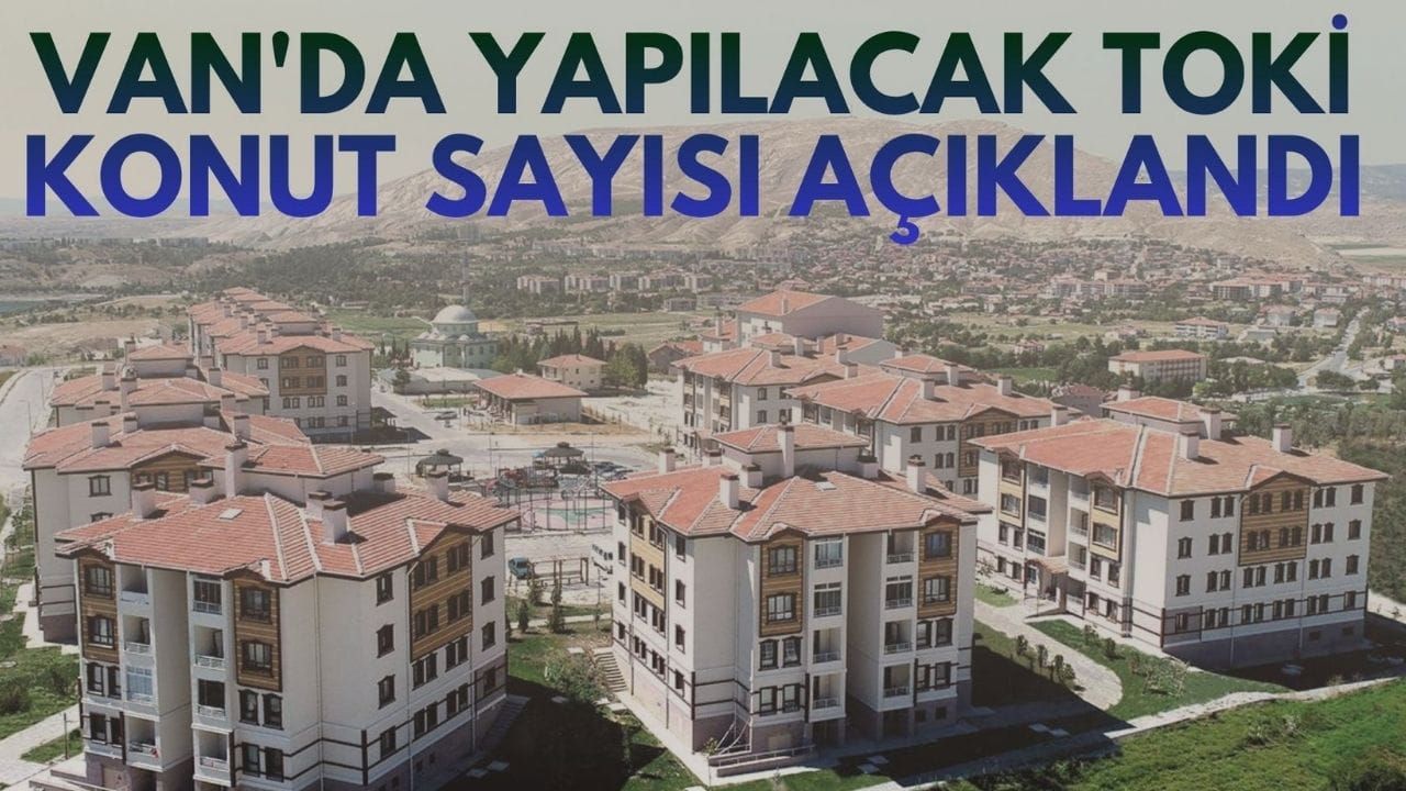 Van’da yapılacak TOKİ konut sayısı açıklandı