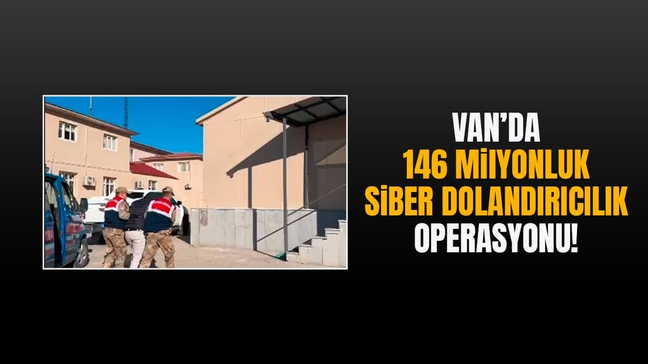 Van’da 146 milyonluk siber dolandırıcılık operasyonu!