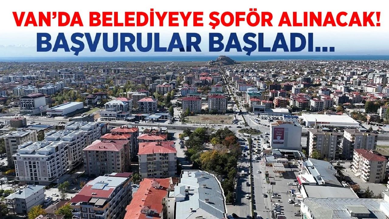 Van’da belediyeye şoför alınacak! Başvurular başladı