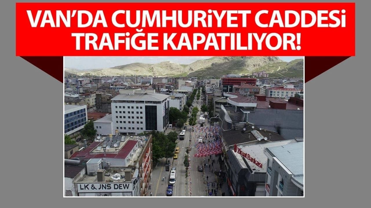 Van’da Cumhuriyet Caddesi trafiğe kapatılacak!