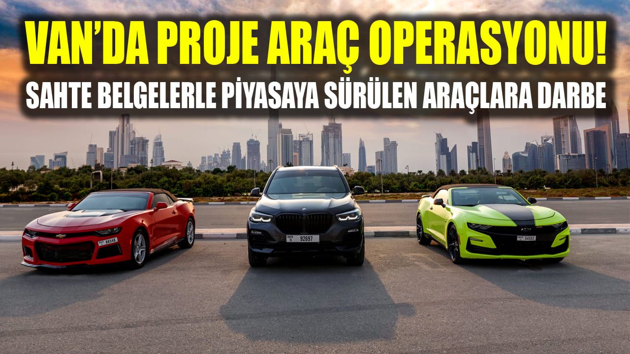 Van’da proje araç operasyonu! Sahte belgelerle piyasaya sürülen araçlara darbe