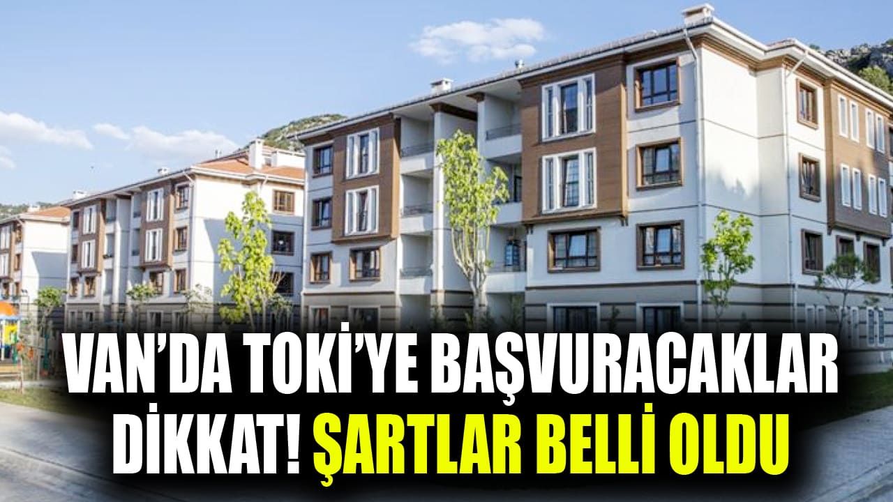 Van’da TOKİ’ye başvuracaklar dikkat! Şartlar belli oldu