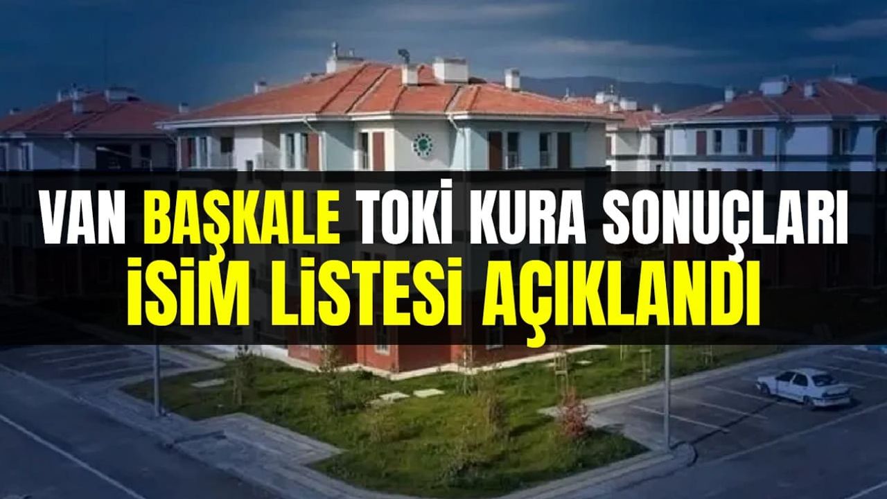 Van Başkale TOKİ kura sonuçları isim listesi açıklandı
