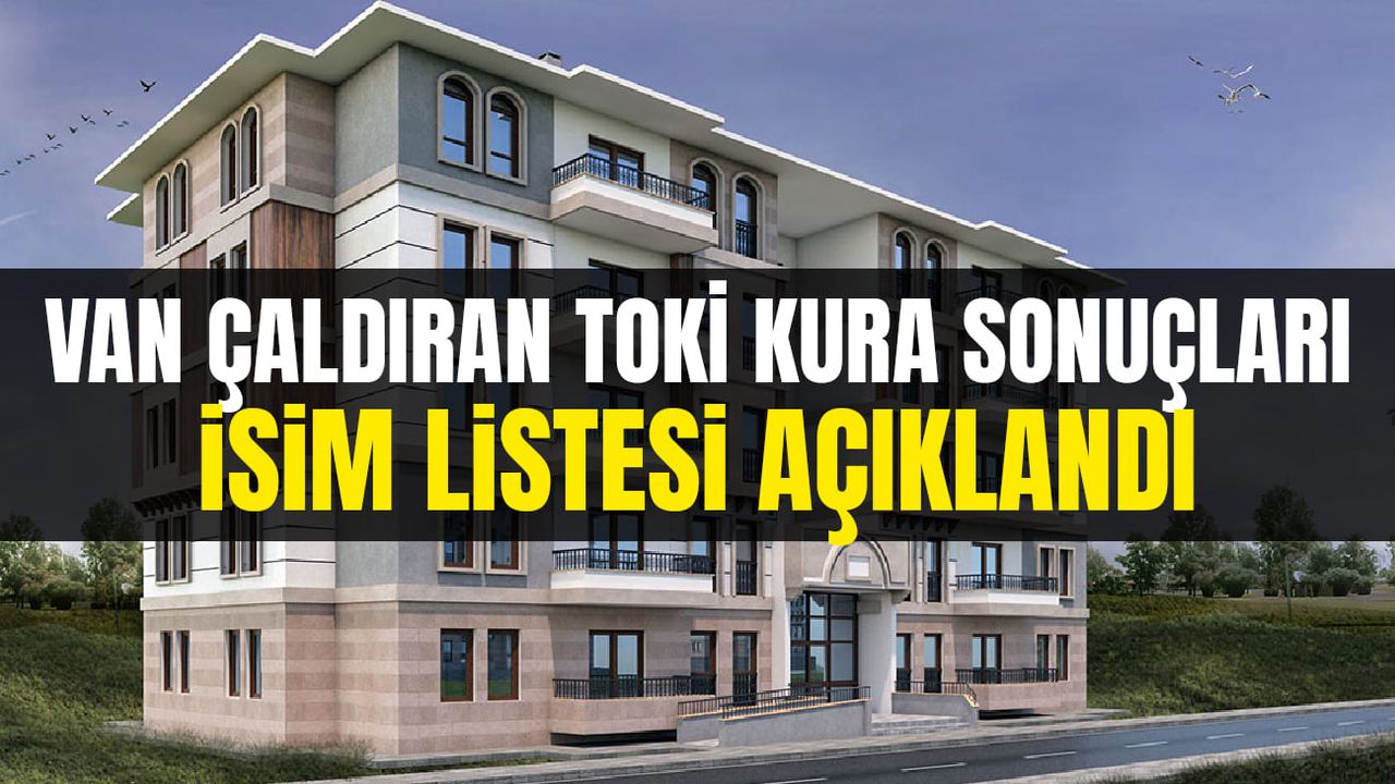 Van Çaldıran TOKİ kura sonuçları isim listesi açıklandı