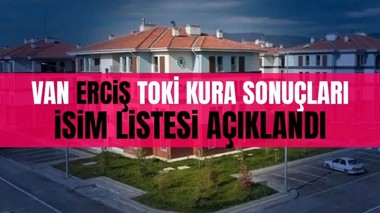 Van Erciş TOKİ kura sonuçları isim listesi açıklandı