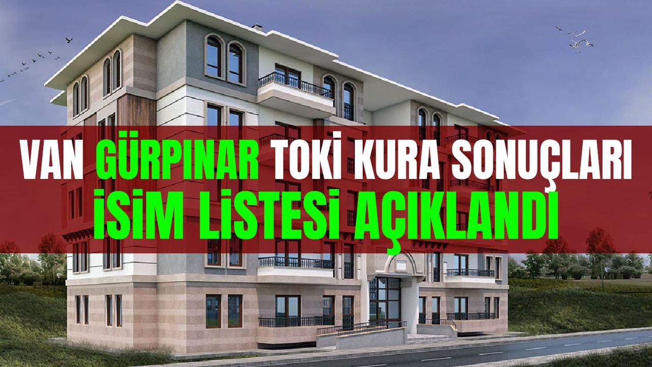 Van Gürpınar TOKİ kura sonuçları isim listesi açıklandı