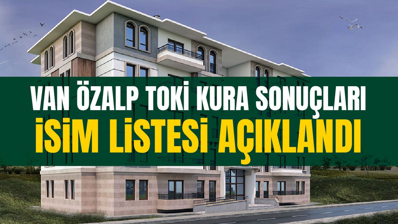 Van Özalp TOKİ kura sonuçları isim listesi açıklandı