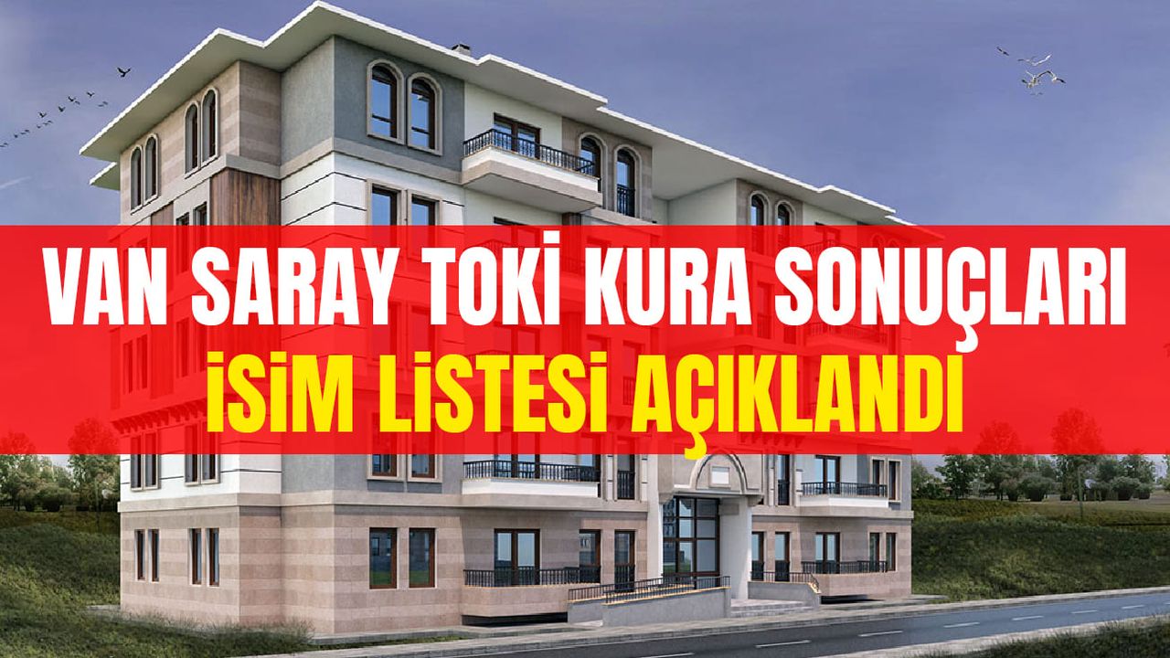 Van Saray TOKİ kura sonuçları isim listesi açıklandı