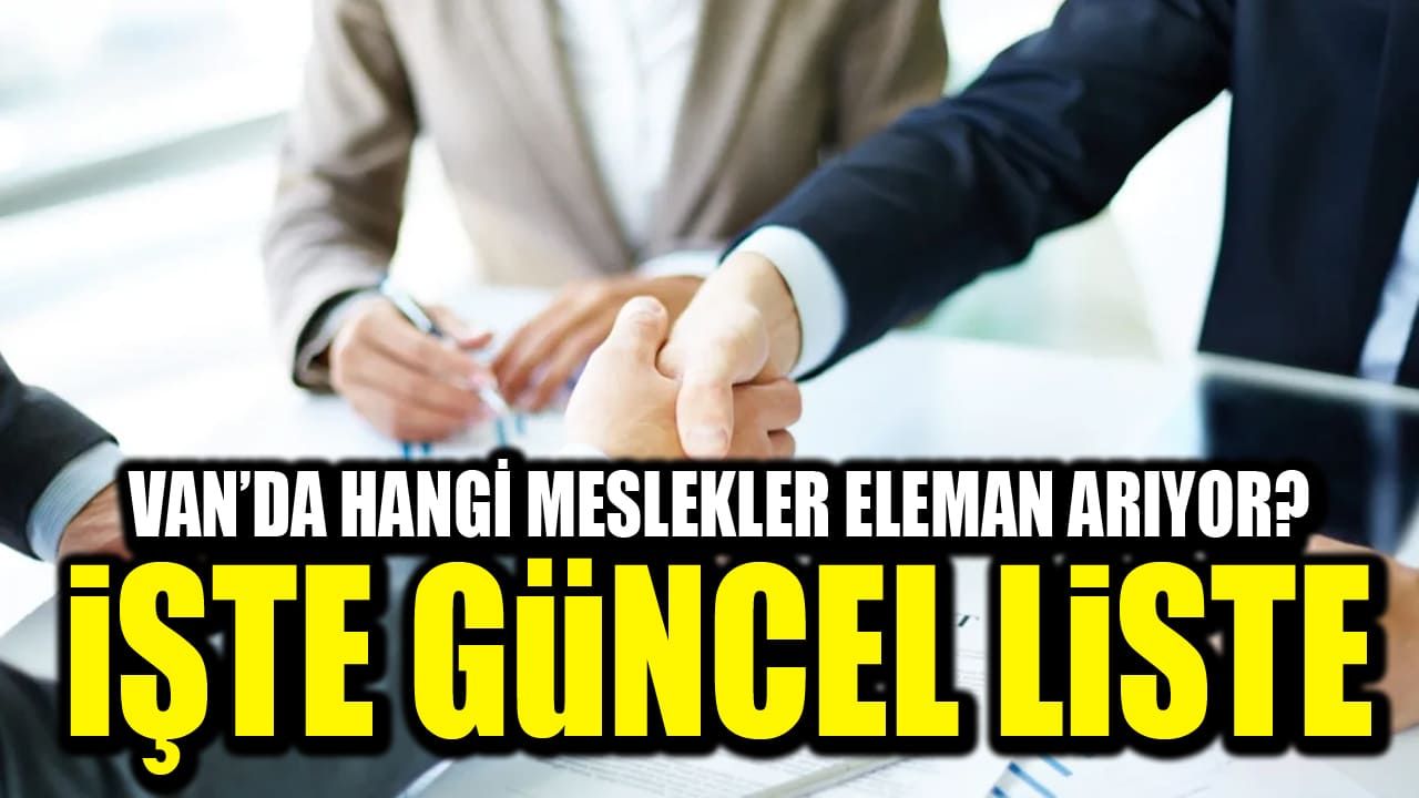 Van’da hangi meslekler eleman arıyor? İşte güncel liste