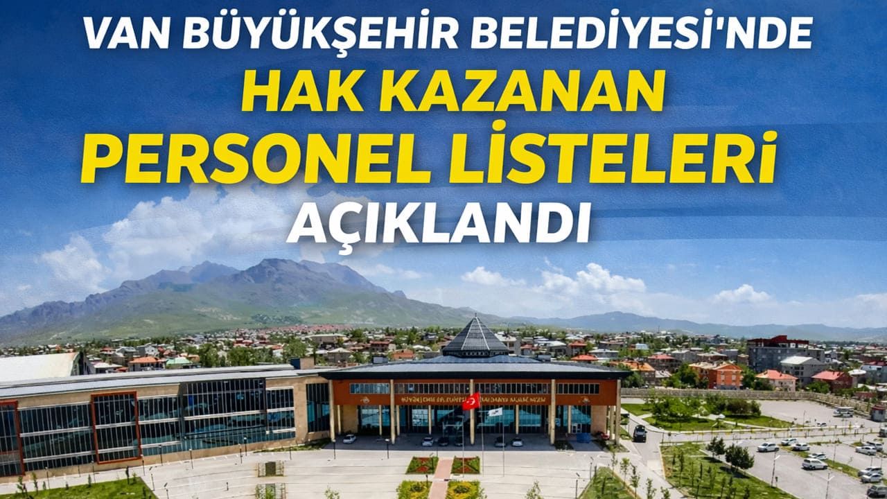 Van Büyükşehir Belediyesi’nde hak kazanan personel listeleri açıklandı