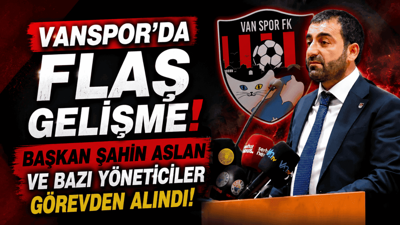 Vanspor'da flaş gelişme! Başkan Şahin Aslan ve bazı yöneticiler görevden alındı