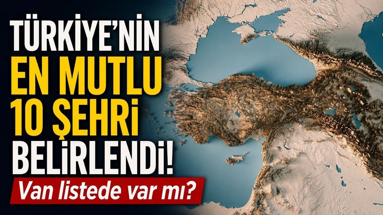 Türkiye’nin en mutlu 10 şehri belirlendi! Van listede var mı?