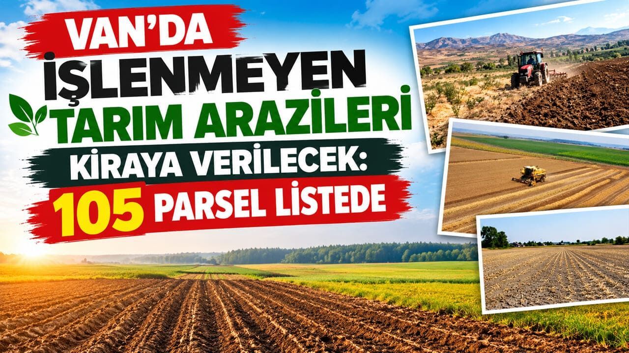 Van’da işlenmeyen tarım arazileri kiraya verilecek: 105 parsel listede