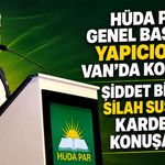 HÜDA PAR Genel Başkanı Yapıcıoğlu Van’da konuştu: Şiddet bitecek, silah susacak, kardeşlik konuşacak