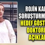 Rojin Kabaiş soruşturmasında hedef gösterilen doktordan açıklama