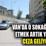 Van’da o sokağa park etmek artık yasak! Ceza geliyor