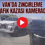 Van’da zincirleme trafik kazası kamerada!