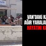 Van’daki kavgada ağır yaralanan genç hayatını kaybetti!