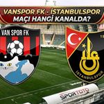 Vanspor- İstanbulspor maçı hangi kanalda? İşte canlı yayın bilgileri