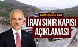 Bakan Uraloğlu’ndan, İran sınır kapısı açıklaması!