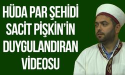 HÜDA PAR Şehidi Sacit Pişkin’in duygulandıran videosu