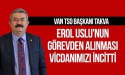 Van TSO Başkanı Takva; Erol Uslu'nun görevden alınması vicdanımızı incitti