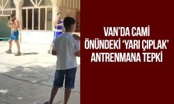 Van’da cami önündeki ‘yarı çıplak’ antrenmana tepki