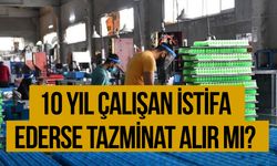 10 yıl çalışan istifa ederse tazminat alır mı?