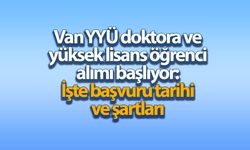 Van YYÜ doktora ve yüksek lisans öğrenci alımı başlıyor: İşte başvuru tarihi ve şartları