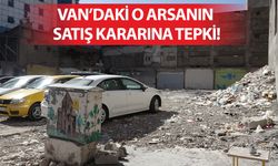 Van’daki o arsanın satış kararına tepki!