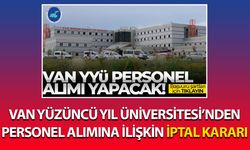 Van Yüzüncü Yıl Üniversitesi’nden personel alımına ilişkin iptal kararı