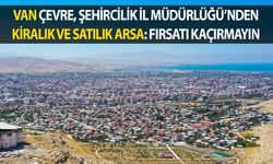 Van Çevre, Şehircilik İl Müdürlüğü’nden kiralık ve satılık arsa: Fırsatı kaçırmayın