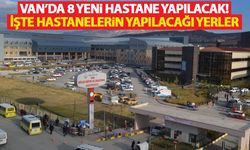 Van’da 8 yeni hastane yapılacak! İşte hastanelerin yapılacağı yerler