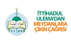 İTTİHADUL ULEMA'dan meydanlara çıkın çağrısı