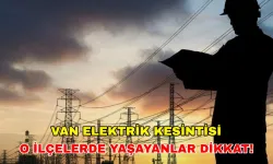 Van’da elektrik kesintisi; Birçok mahalle etkilenecek