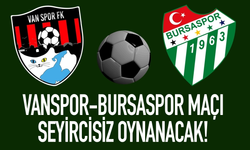 Vanspor-Bursaspor maçı seyircisiz oynanacak!