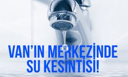 Van’ın merkezinde su kesintisi!