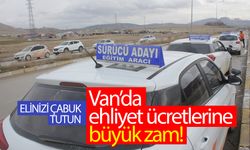 Van’da ehliyet ücretlerine büyük zam! Elinizi çabuk tutun