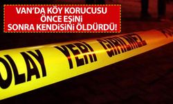 Van’da köy korucusu önce eşini, sonra kendini öldürdü!