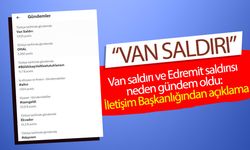 Van saldırı ve Edremit saldırısı neden gündem oldu: İletişim Başkanlığından açıklama