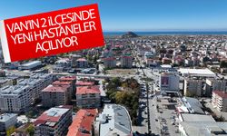 Van’ın 2 ilçesinde yeni hastaneler açılıyor