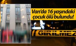 Van’da 16 yaşındaki çocuk ölü bulundu!