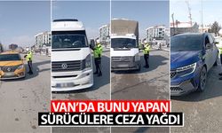 Van’da bunu yapan sürücülere ceza yağdı: 12 araç trafikten men edildi